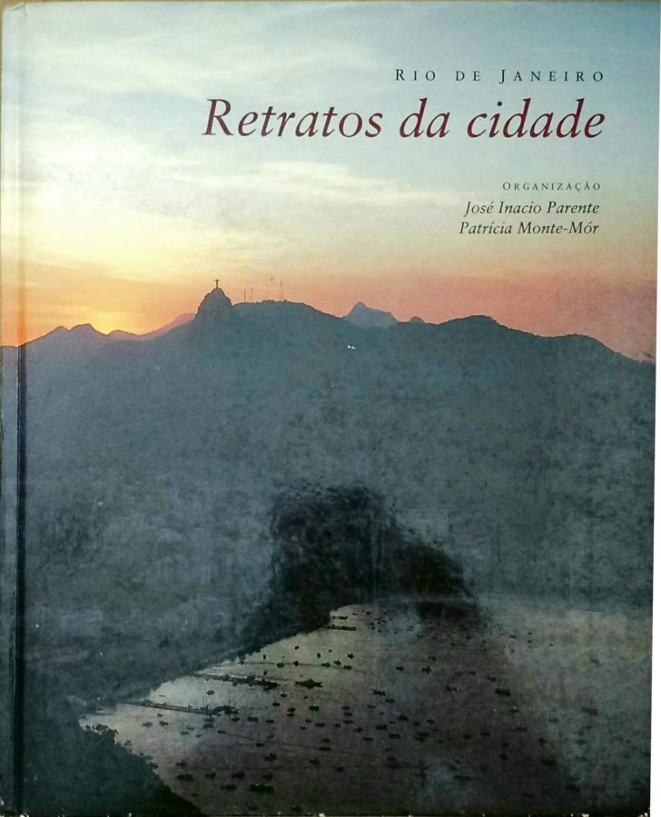 Rio de Janeiro: Retratos da Cidade - José Inácio Parente; Patrícia Monte-mór