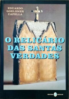 <a href="https://www.touchelivros.com.br/livro/o-relicario-das-santas-verdades/">O Relicário das Santas Verdades - Eduardo Goeldner Capella</a>