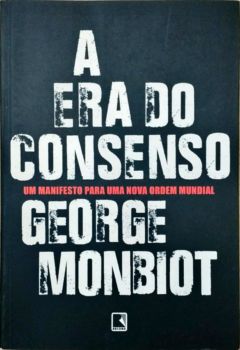 <a href="https://www.touchelivros.com.br/livro/a-era-do-consenso-um-manifesto-para-uma-nova-ordem-mundial/">A era do Consenso: um Manifesto para uma Nova Ordem Mundial - George Monbiot</a>