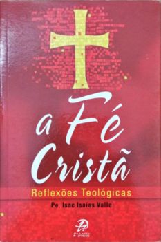 <a href="https://www.touchelivros.com.br/livro/a-fe-crista-reflexoes-teologicas/">A Fé Cristã – Reflexões Teológicas - Pe. Isac Isaías Valle</a>