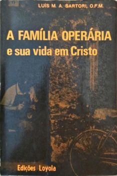 <a href="https://www.touchelivros.com.br/livro/produto/">A Família Operária e Sua Vida Em Cristo - Luís M. A. Sartori</a>