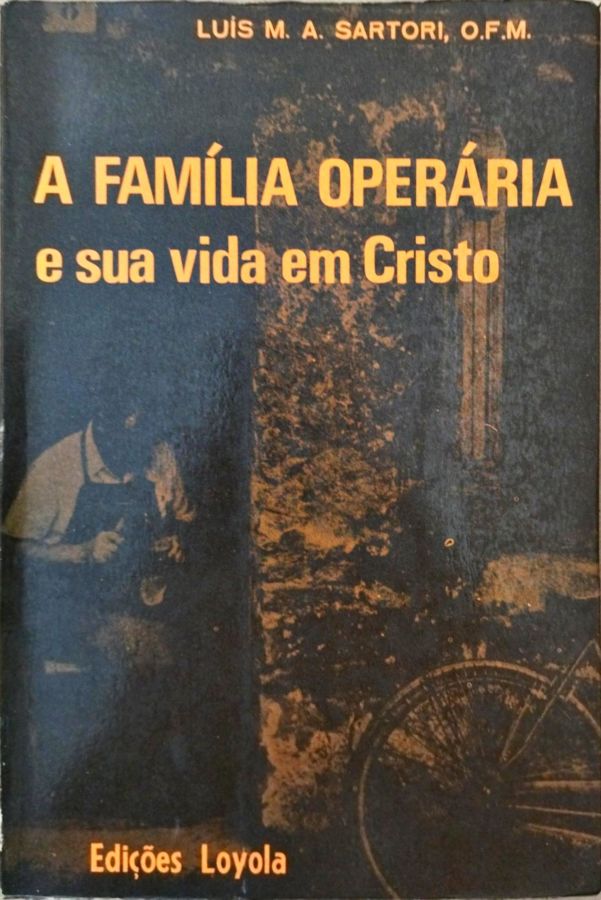 A Família Operária e Sua Vida Em Cristo - Luís M. A. Sartori