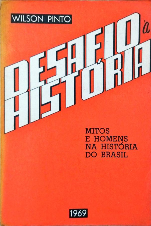 Desafio à História – Mitos e Homens na História do Brasil - Wilson Pinto