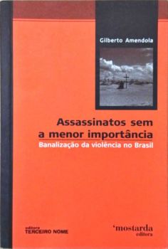 <a href="https://www.touchelivros.com.br/livro/produto-42/">Assassinatos sem a Menor Importância: Banalização da Violência Brasil - Gilberto Amendola</a>