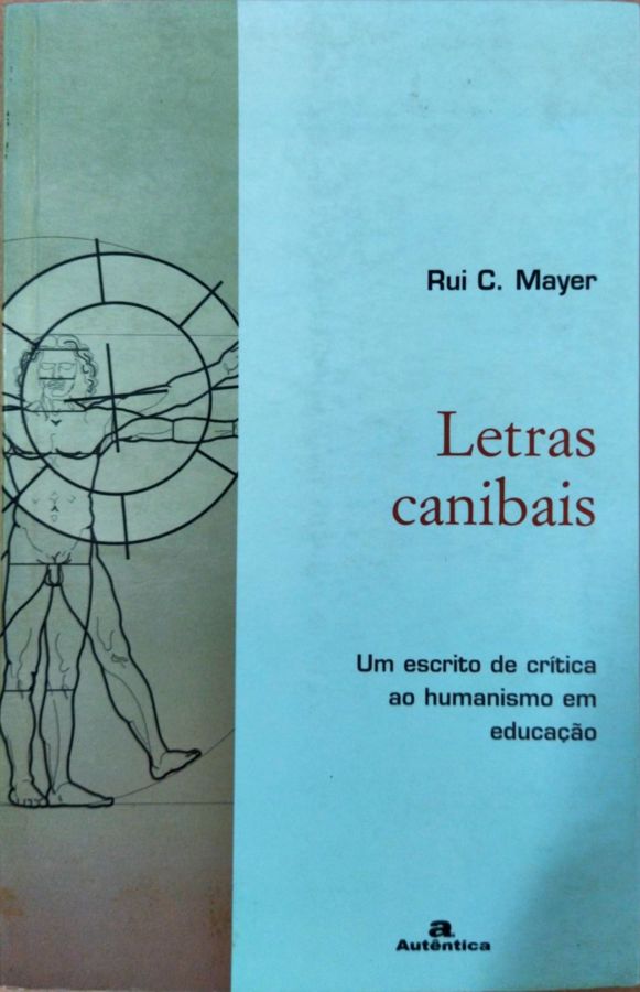 Letras Canibais: um Escrito de Crítica ao Humanismo Em Educação - Rui C. Mayer