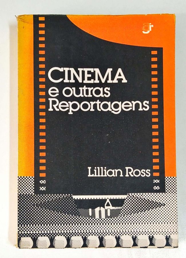 Cinema e Outras Reportagens - Lillian Ross