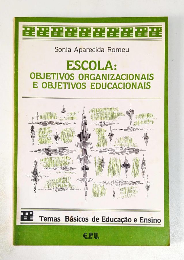 <a href="https://www.touchelivros.com.br/livro/escola-objetivos-organizacionais-e-objetivos-educacionais/">Escola: Objetivos Organizacionais e Objetivos Educacionais - Sonia Aparecida Romeu</a>