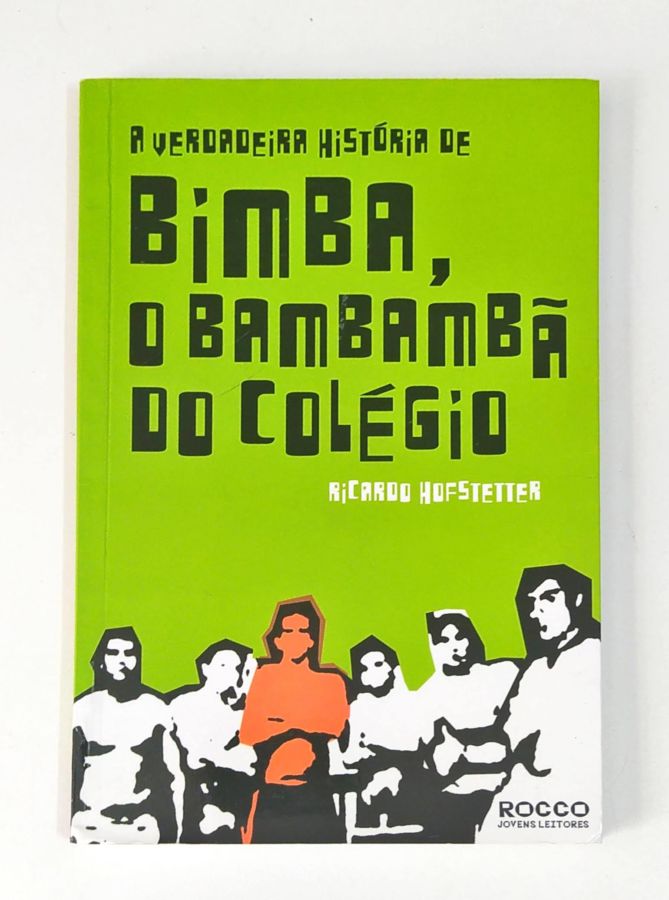 A Verdadeira História de Bimba, o Bambambã do Colégio - Ricardo Hofstetter