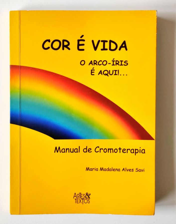Cor É Vida – o Arco-íris É Aqui!… - Maria Madalena Alves Savi