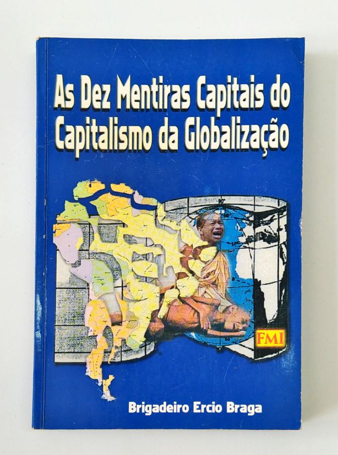 As Dez Mentiras Capitais do Capitalismo da Globalização - Brigadeiro Ercio Braga