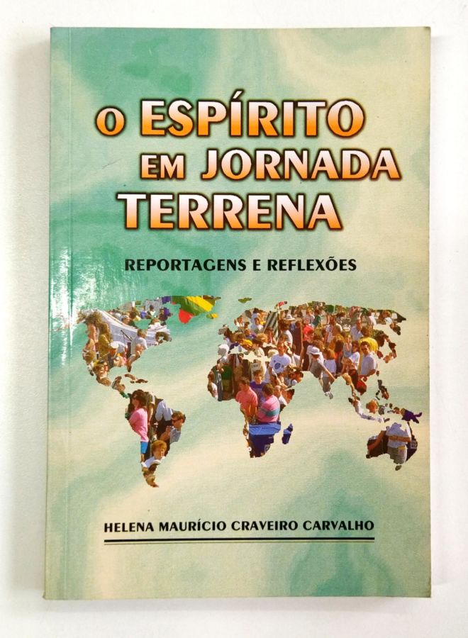 O Espírito Em Jornada Terrena – Reportagens e Reflexões - Helena Maurício Craveiro Carvalho