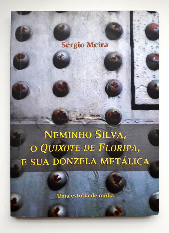 Neminho Silva o Quixote de Floripa e Sua Donzela Metálica - Sérgio Meira