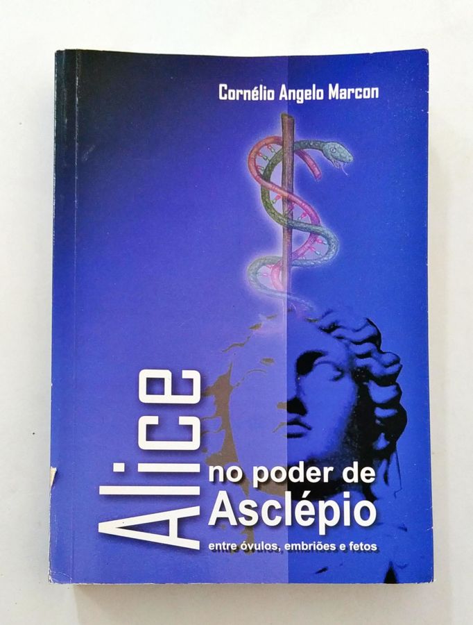 Alice no Poder de Asclépio – Entre óvulos, Embriões e Fetos - Cornélio Angelo Marcon