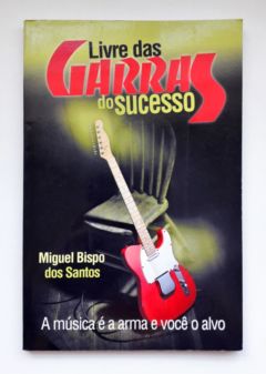 <a href="https://www.touchelivros.com.br/livro/livre-das-garras-do-sucesso/">Livre das Garras do Sucesso - Miguel Bispo dos Santos</a>