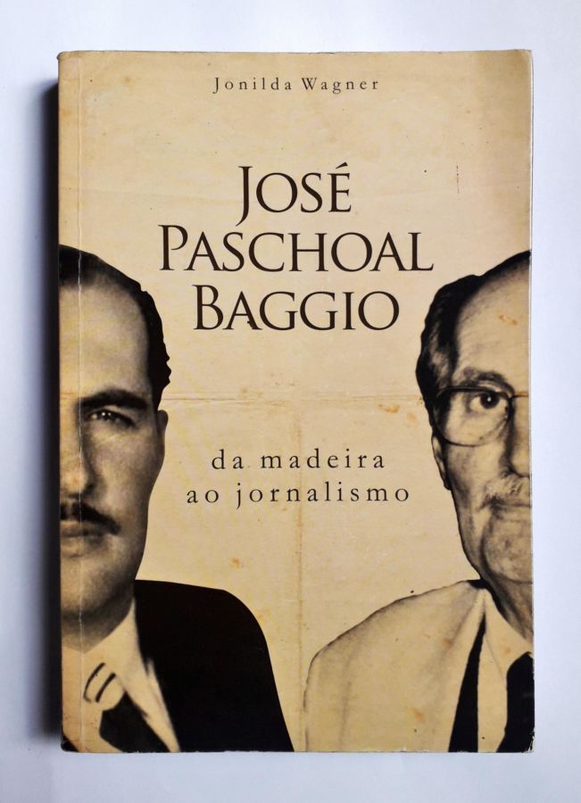José Paschoal Baggio – da Madeira ao Jornalismo - Jonilda Wagner