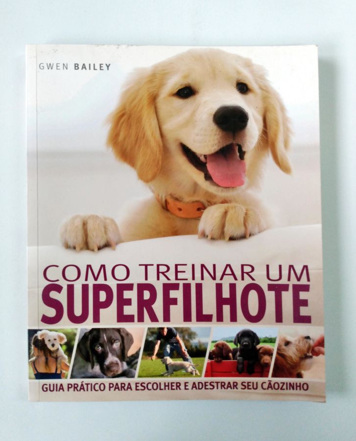 <a href="https://www.touchelivros.com.br/livro/como-treinar-um-superfilhote/">Como Treinar um Superfilhote - Gwen Bailey</a>