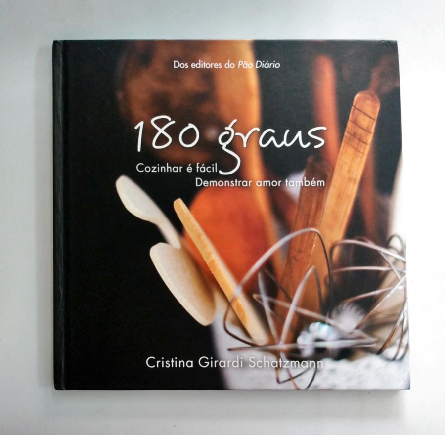 180 Graus Cozinhar é Fácil Demonstrar Amor Também - Cristina Girardi Schatzmann