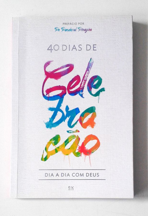 40 Dias de Celebração. Dia a Dia Com Deus - Antonio Carlos Nasser