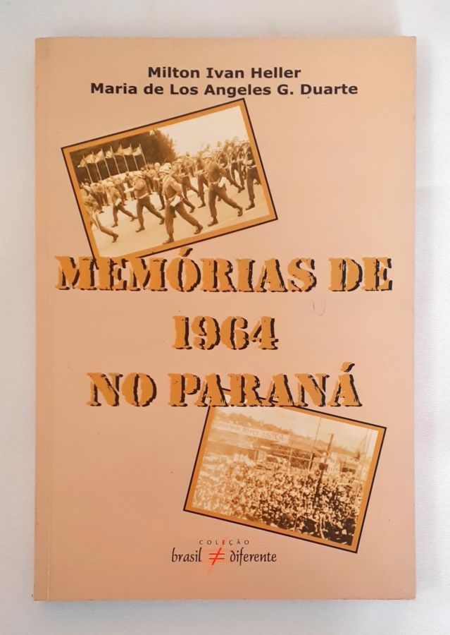 <a href="https://www.touchelivros.com.br/livro/memorias-de-1964-no-parana/">Memórias de 1964 no Paraná - Milton Ivan Heller; Maria de los Angeles G. Duart</a>