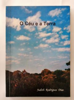 <a href="https://www.touchelivros.com.br/livro/o-ceu-e-a-terra/">O Céu e a Terra - Judith Rodrigues Dias</a>