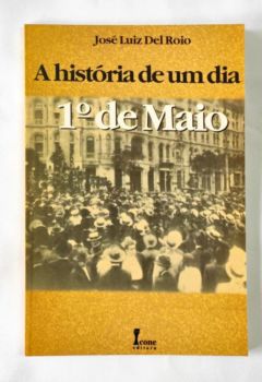 <a href="https://www.touchelivros.com.br/livro/a-historia-de-um-dia-1o-de-maio/">A História de um Dia 1º de Maio - José Luiz del Roio</a>