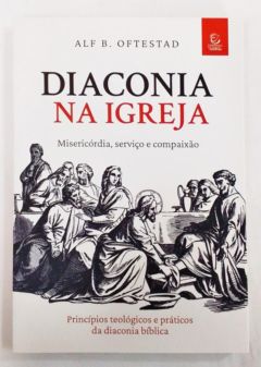 <a href="https://www.touchelivros.com.br/livro/diaconia-na-igreja/">Diaconia Na Igreja - Alf B. Oftestad</a>