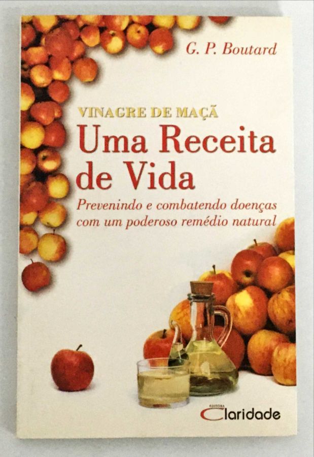 <a href="https://www.touchelivros.com.br/livro/vinagre-de-maca-uma-receita-de-vida-2/">Vinagre de Maça uma Receita de Vida - G. P. Boutard</a>