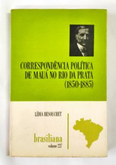 <a href="https://www.touchelivros.com.br/livro/correspondencia-politica-de-maua-no-rio-da-prata-1850-1885/">Correspondência Política de Mauá no Rio da Prata (1850-1885) - Lídia Besouchet</a>