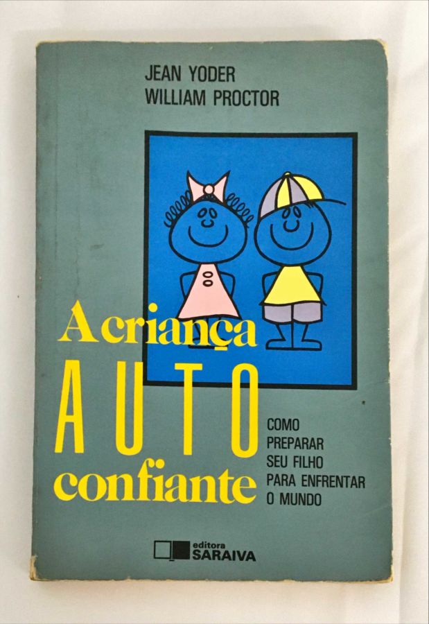 <a href="https://www.touchelivros.com.br/livro/a-crianca-auto-confiante/">A Criança Auto Confiante - Jean Yoder / William Proctor</a>