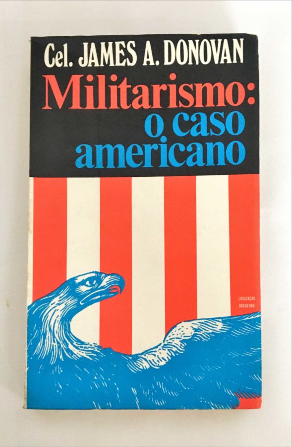 <a href="https://www.touchelivros.com.br/livro/militarismo-o-caso-americano/">Militarismo: o Caso Americano - Cel. James A. Donovan</a>