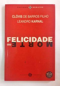 <a href="https://www.touchelivros.com.br/livro/felicidade-ou-morte/">Felicidade ou Morte - Clóvis de Barros Filho; Leandro Karnal</a>