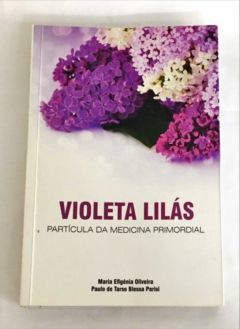 <a href="https://www.touchelivros.com.br/livro/violeta-lilas-particula-da-medicina-primordial/">Violeta Lilás – Partícula da Medicina Primordial - Maria E. Oliveira e Paulo de Tarso B. Parisi</a>