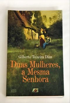 <a href="https://www.touchelivros.com.br/livro/duas-mulheres-a-mesma-senhora/">Duas Mulheres, a Mesma Senhora - Gilberto Teixeira Dias</a>