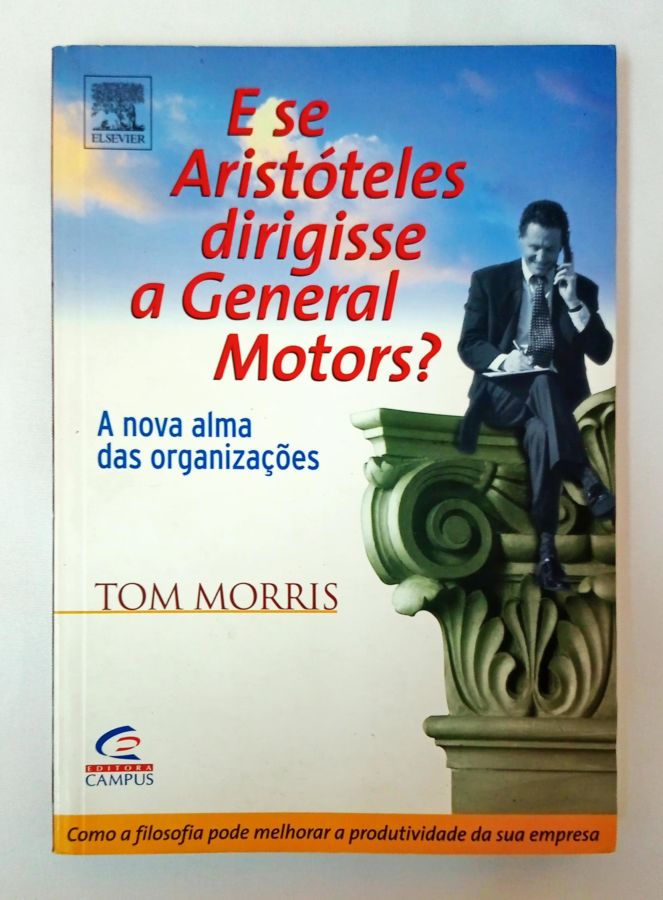 <a href="https://www.touchelivros.com.br/livro/e-se-aristoteles-dirigisse-a-general-motors/">E se Aristóteles Dirigisse a General Motors? - Tom Morris</a>