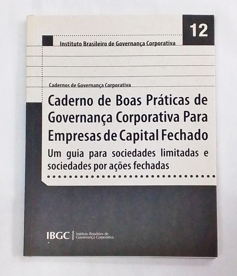 <a href="https://www.touchelivros.com.br/livro/caderno-de-boas-praticas-de-governanca-corporativa-para-empresas-de-capital-fechado-12/">Caderno de Boas Práticas de Governança Corporativa para Empresas de Capital Fechado – 12 - Instituto Brasileiro de Governança Corporativa</a>