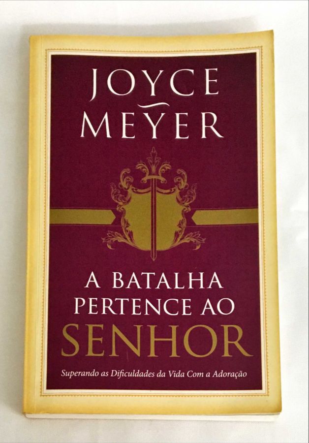 A Batalha Pertence ao Senhor – Superando as Dificuldades da Vida com a Adoração - Joyce Meyer