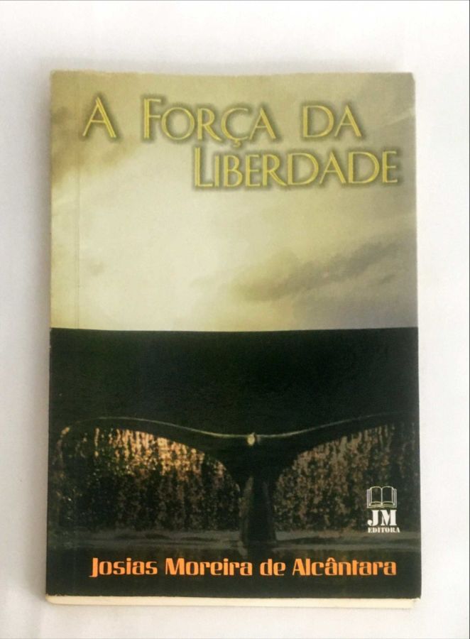 <a href="https://www.touchelivros.com.br/livro/a-forca-da-liberdade/">A Força da Liberdade - Josias Moreira de Alcântara</a>