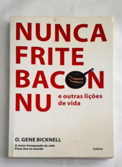 <a href="https://www.touchelivros.com.br/livro/nunca-frite-bacon-nu/">Nunca Frite Bacon Nu - O.Gene Bicknell</a>