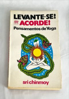 <a href="https://www.touchelivros.com.br/livro/levante-se-acorde-pensamentos-de-yoga/">Levante-se! Acorde! Pensamentos de Yoga - Sri Chinmoy</a>