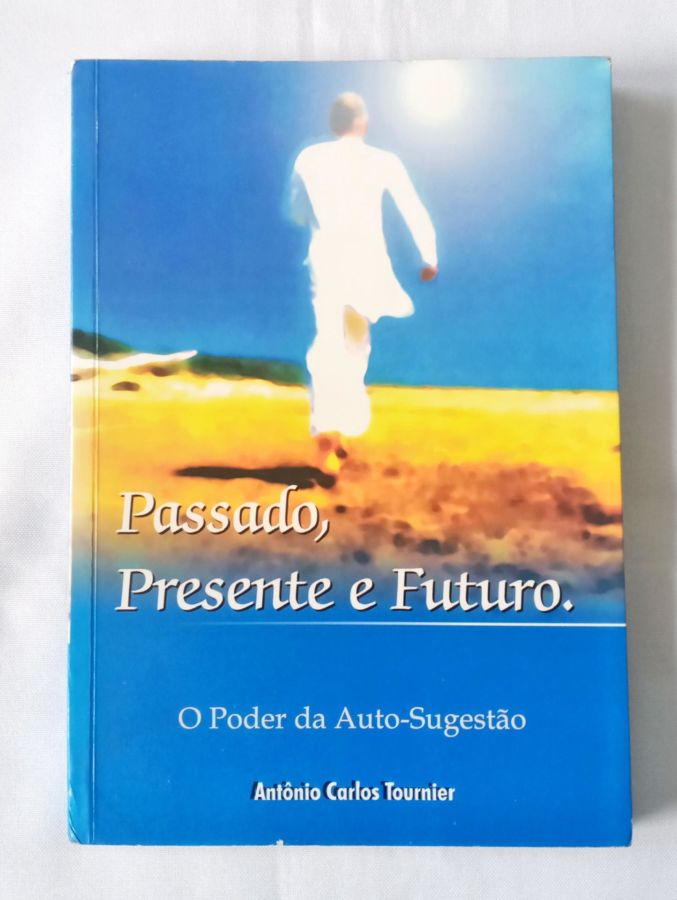 <a href="https://www.touchelivros.com.br/livro/passado-presente-e-futuro/">Passado, Presente e Futuro - Antônio Carlos Tournier</a>