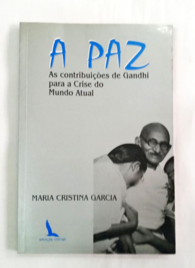 A Paz – As Contribuições De Gandhi Para Crise Do Mundo Atual - Maria Cristina Garcia