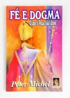 <a href="https://www.touchelivros.com.br/livro/fe-e-dogma-o-que-o-papa-nao-disse/">Fe e Dogma. O Que o Papa Não Disse - Dr. Peter Michel</a>
