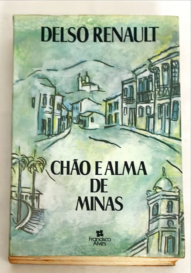<a href="https://www.touchelivros.com.br/livro/chao-e-alma-de-minas/">Chão e Alma de Minas - Delso Renault</a>