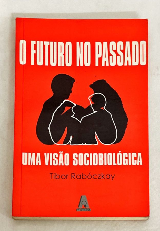 <a href="https://www.touchelivros.com.br/livro/o-futuro-no-passado-uma-visao-sociobiologica/">O Futuro no Passado uma Visão Sociobiológica - Tibor Rabóczkay</a>