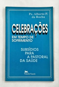 <a href="https://www.touchelivros.com.br/livro/celebracoes-em-tempo-de-sofrimento-subsidios-para-a-pastoral-da-saude/">Celebrações Em Tempo de Sofrimento – Subsídios para a Pastoral da Saúde - Pe. Alberto P. da Rocha</a>