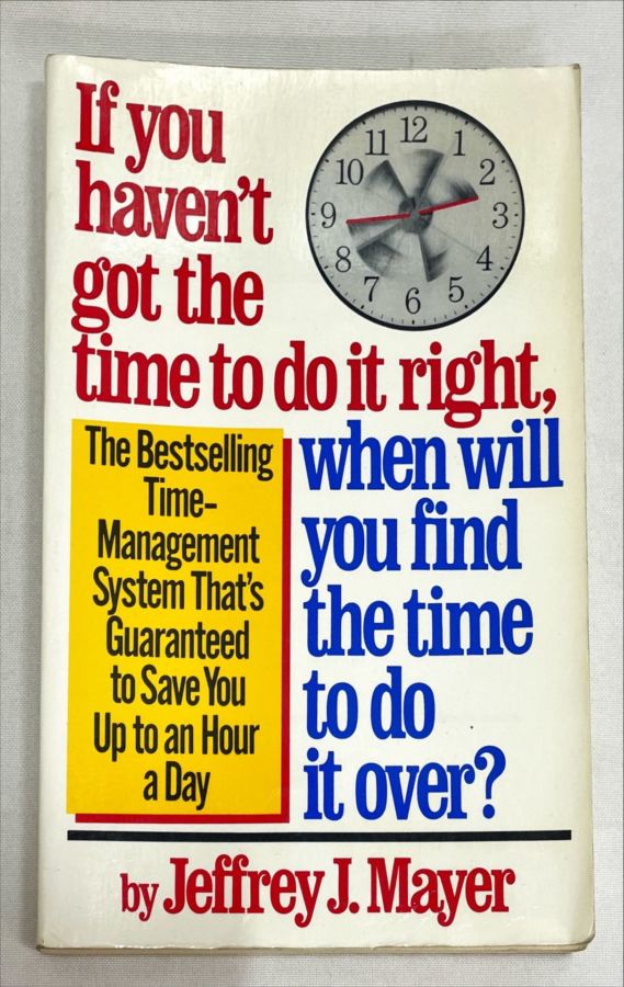 <a href="https://www.touchelivros.com.br/livro/if-you-havent-got-the-time-to-do-it-right-when-will-you-find-the-time-to-do-it/">If You Havent Got the Time to Do It Right, When Will You Find the Time to Do It - Jeffrey J. Mayer</a>
