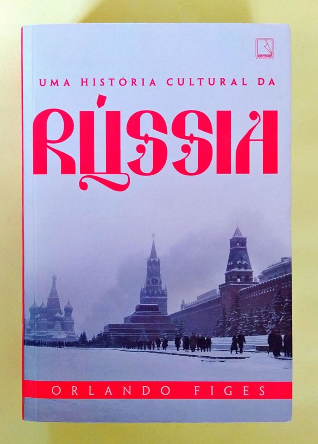 Uma História Cultural da Rússia - Orlando Figes