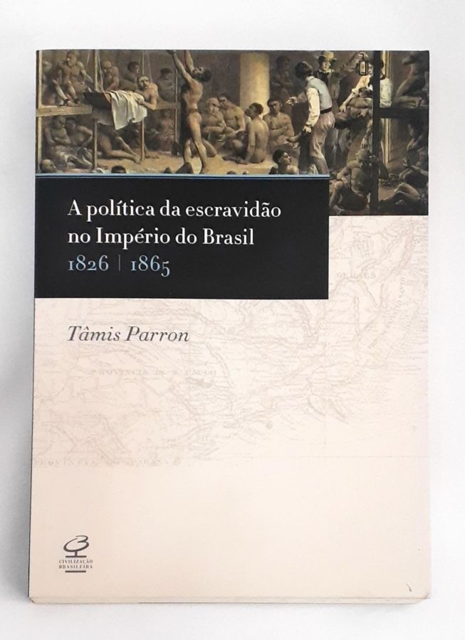<a href="https://www.touchelivros.com.br/livro/a-politica-da-escravidao-no-imperio-do-brasil/">A Política da Escravidão no Império do Brasil - Tamis Parron</a>