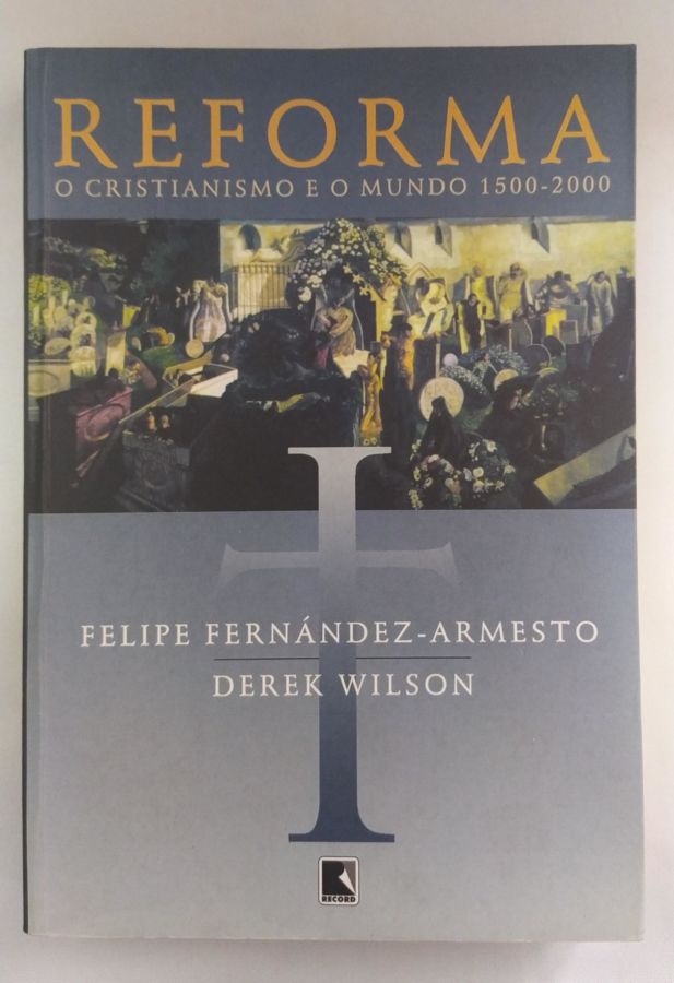 <a href="https://www.touchelivros.com.br/livro/reforma-o-cristianismo-e-o-mundo-1500-2000/">Reforma: o Cristianismo e o Mundo 1500 – 2000 - Felipe Fernández-Armesto e Derek Wilson</a>