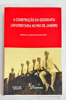 <a href="https://www.touchelivros.com.br/livro/a-construcao-da-geografia-universitaria-no-rio-de-janeiro/">A Construção da Geografia Universitária no Rio de Janeiro - Mônica Sampaio Machado</a>